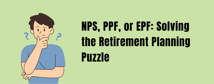 hero image of the article name NPS, PPF, or EPF: Solving the Retirement Planning Puzzle